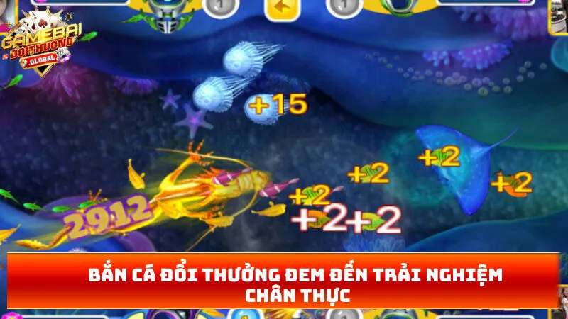Bắn cá đổi thưởng đem đến trải nghiệm chân thực