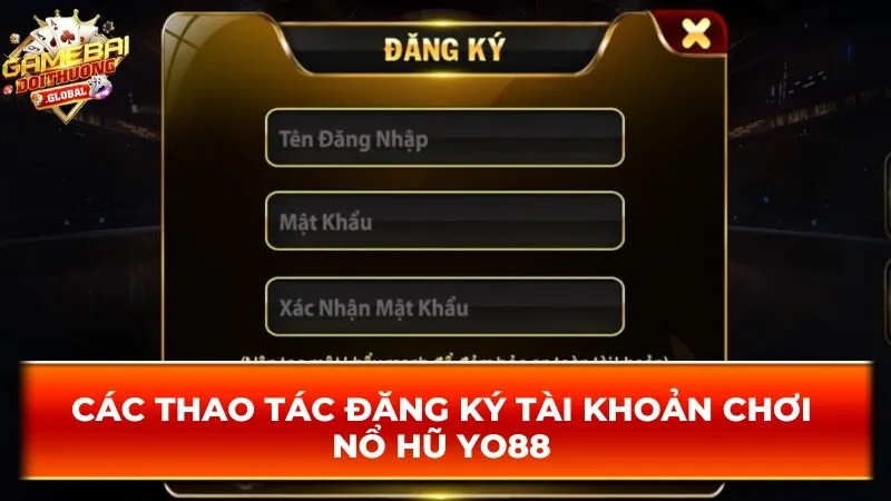 Các thao tác đăng ký tài khoản chơi nổ hũ Yo88 