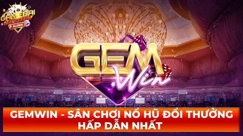 Gemwin – Sân Chơi Nổ Hũ Đổi Thưởng Hấp Dẫn Nhất 