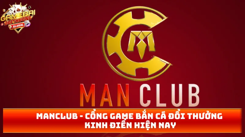 MANCLUB – Cổng Game Bắn Cá Đổi Thưởng Kinh Điển 2025