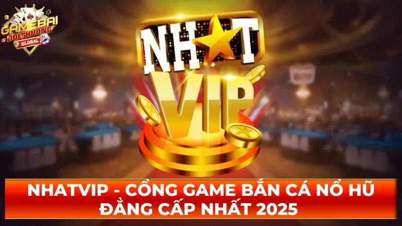 Nhatvip – Cổng Game Bắn Cá Nổ Hũ Đẳng Cấp Nhất 2025
