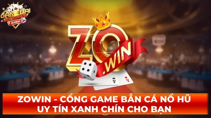 Zowin – Cổng Game Bắn Cá Nổ Hũ Uy Tín Xanh Chín Cho Bạn 